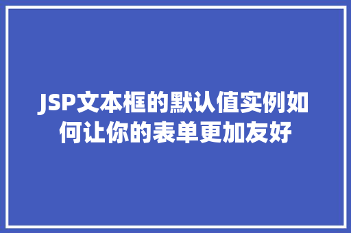 JSP文本框的默认值实例如何让你的表单更加友好