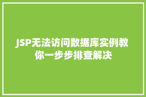 JSP无法访问数据库实例教你一步步排查解决