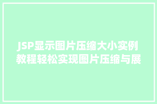 JSP显示图片压缩大小实例教程轻松实现图片压缩与展示  第1张