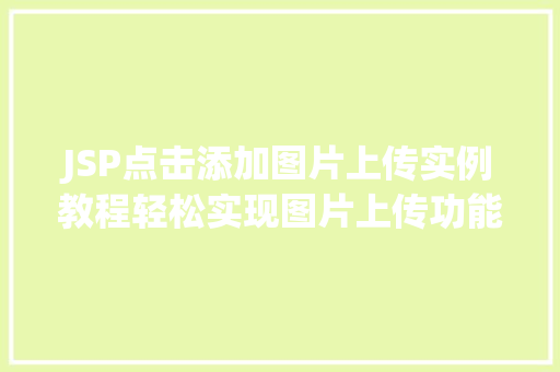 JSP点击添加图片上传实例教程轻松实现图片上传功能