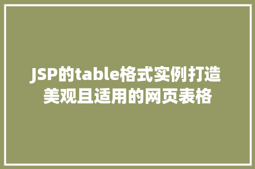 JSP的table格式实例打造美观且适用的网页表格  第1张