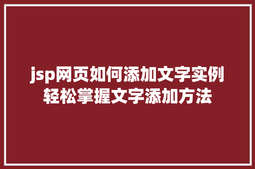 jsp网页如何添加文字实例轻松掌握文字添加方法