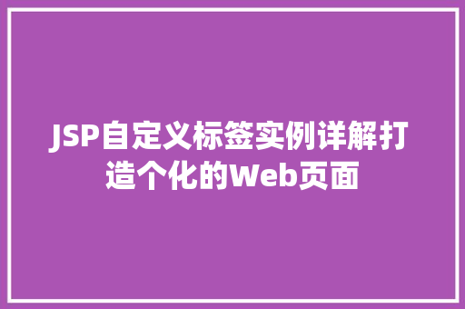 JSP自定义标签实例详解打造个化的Web页面