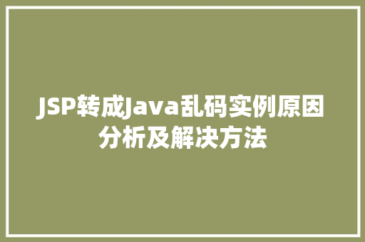JSP转成Java乱码实例原因分析及解决方法