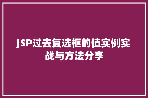 JSP过去复选框的值实例实战与方法分享