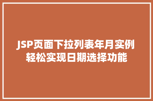 JSP页面下拉列表年月实例轻松实现日期选择功能