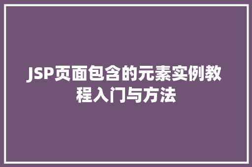JSP页面包含的元素实例教程入门与方法