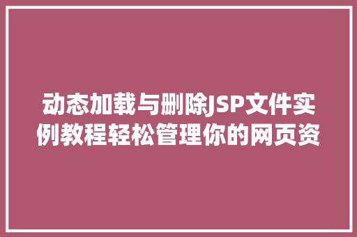 动态加载与删除JSP文件实例教程轻松管理你的网页资源