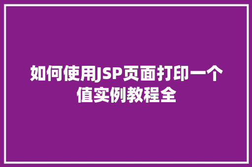 如何使用JSP页面打印一个值实例教程全