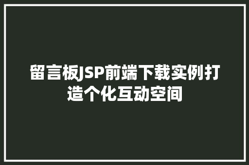留言板JSP前端下载实例打造个化互动空间