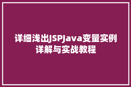 详细浅出JSPJava变量实例详解与实战教程