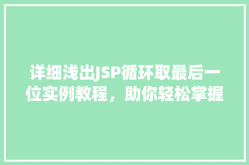 详细浅出JSP循环取最后一位实例教程，助你轻松掌握