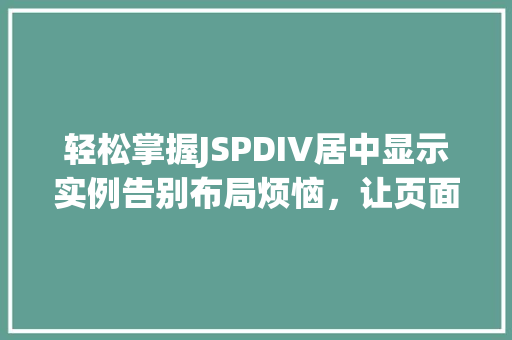 轻松掌握JSPDIV居中显示实例告别布局烦恼，让页面焕然一新