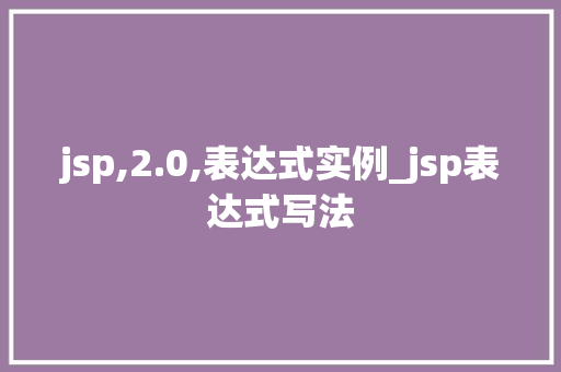 jsp,2.0,表达式实例_jsp表达式写法  第1张
