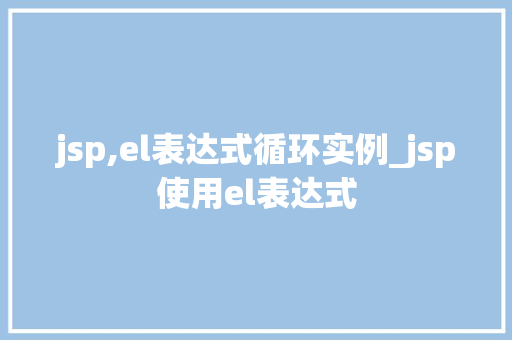 jsp,el表达式循环实例_jsp使用el表达式