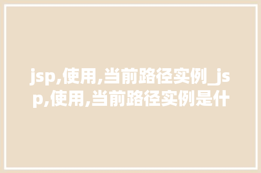 jsp,使用,当前路径实例_jsp,使用,当前路径实例是什么