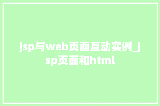 jsp与web页面互动实例_jsp页面和html