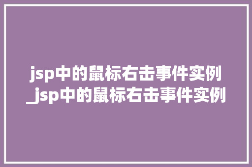jsp中的鼠标右击事件实例_jsp中的鼠标右击事件实例怎么写