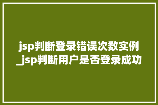 jsp判断登录错误次数实例_jsp判断用户是否登录成功