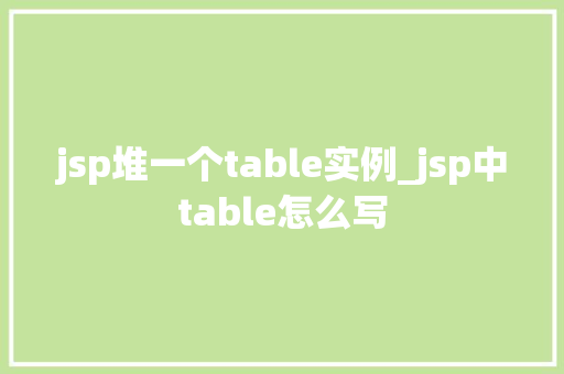 jsp堆一个table实例_jsp中table怎么写