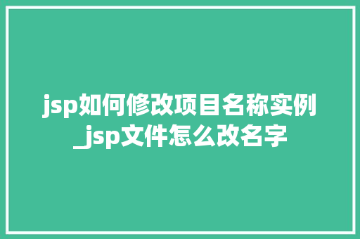 jsp如何修改项目名称实例_jsp文件怎么改名字
