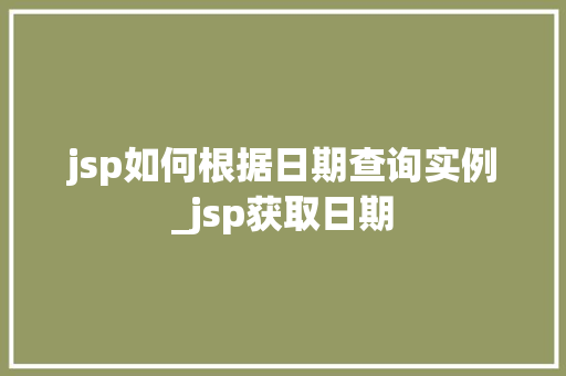 jsp如何根据日期查询实例_jsp获取日期