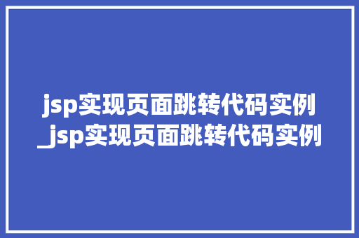 jsp实现页面跳转代码实例_jsp实现页面跳转代码实例是什么  第1张