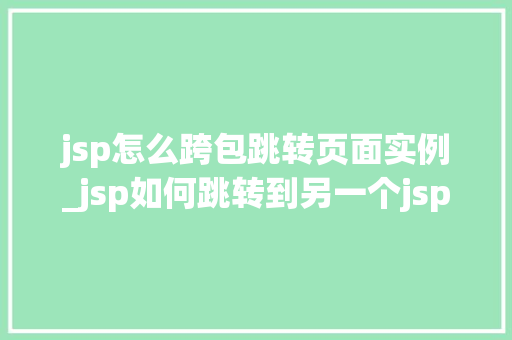 jsp怎么跨包跳转页面实例_jsp如何跳转到另一个jsp