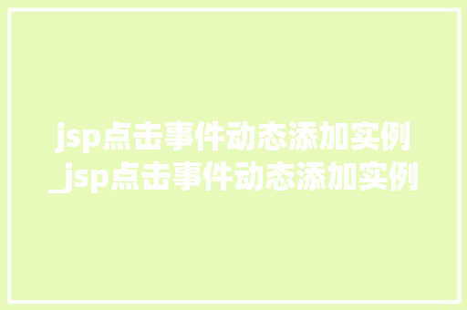 jsp点击事件动态添加实例_jsp点击事件动态添加实例怎么做