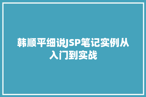 韩顺平细说JSP笔记实例从入门到实战