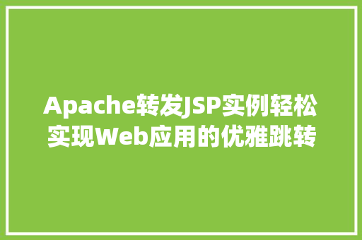 Apache转发JSP实例轻松实现Web应用的优雅跳转  第1张