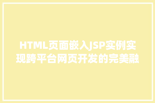 HTML页面嵌入JSP实例实现跨平台网页开发的完美融合