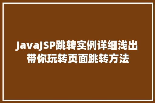 JavaJSP跳转实例详细浅出带你玩转页面跳转方法