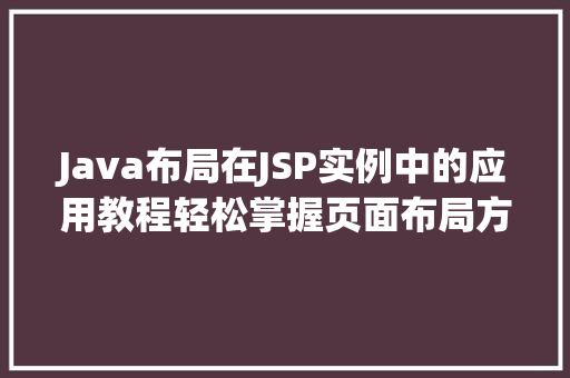 Java布局在JSP实例中的应用教程轻松掌握页面布局方法