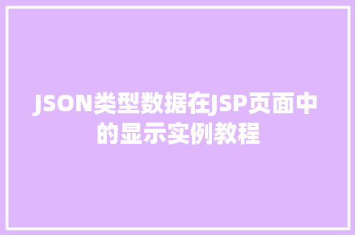 JSON类型数据在JSP页面中的显示实例教程