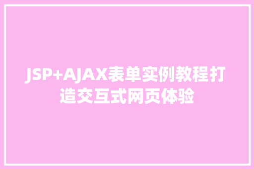 JSP+AJAX表单实例教程打造交互式网页体验