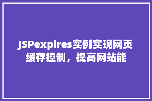 JSPexpires实例实现网页缓存控制，提高网站能