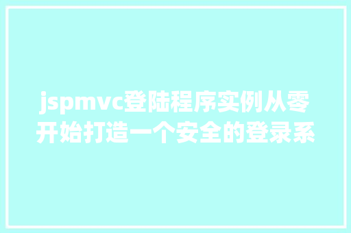 jspmvc登陆程序实例从零开始打造一个安全的登录系统