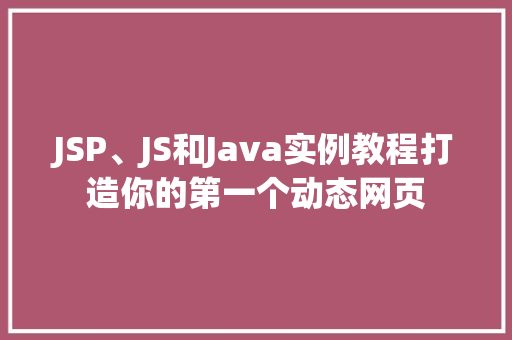 JSP、JS和Java实例教程打造你的第一个动态网页