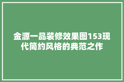 金源一品装修效果图153现代简约风格的典范之作