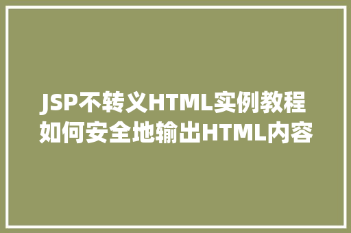JSP不转义HTML实例教程如何安全地输出HTML内容