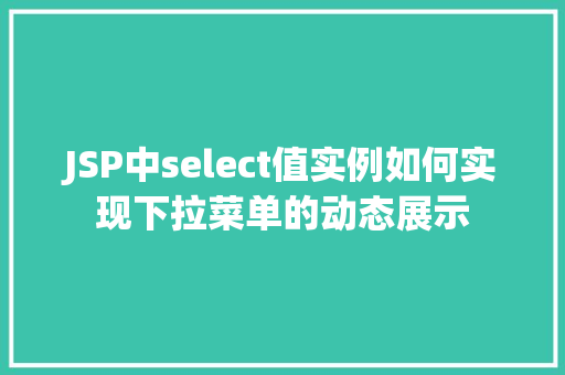 JSP中select值实例如何实现下拉菜单的动态展示  第1张