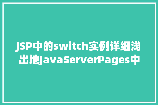 JSP中的switch实例详细浅出地JavaServerPages中的switch语句