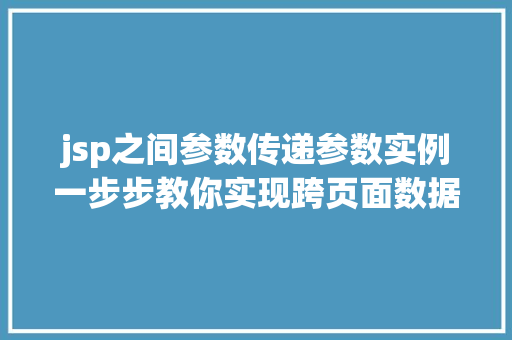 jsp之间参数传递参数实例一步步教你实现跨页面数据共享