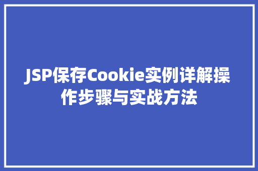 JSP保存Cookie实例详解操作步骤与实战方法