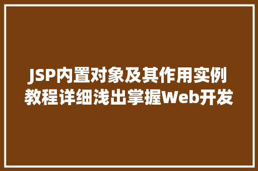 JSP内置对象及其作用实例教程详细浅出掌握Web开发必备技能