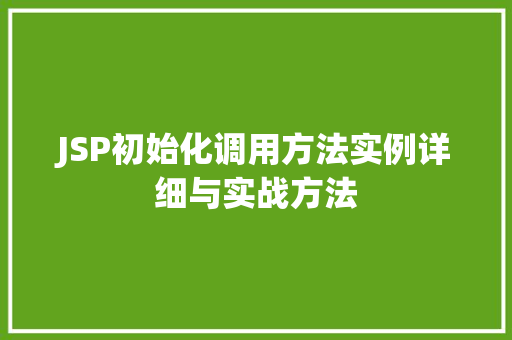 JSP初始化调用方法实例详细与实战方法