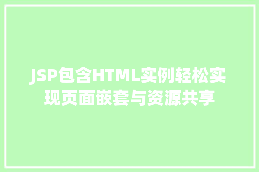 JSP包含HTML实例轻松实现页面嵌套与资源共享