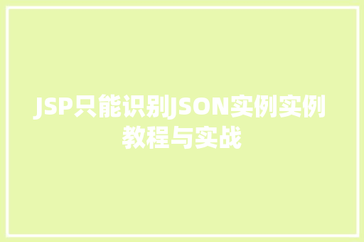 JSP只能识别JSON实例实例教程与实战