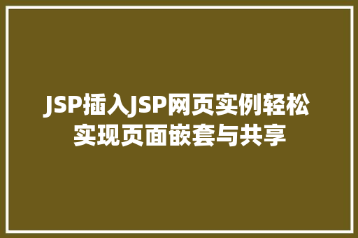 JSP插入JSP网页实例轻松实现页面嵌套与共享